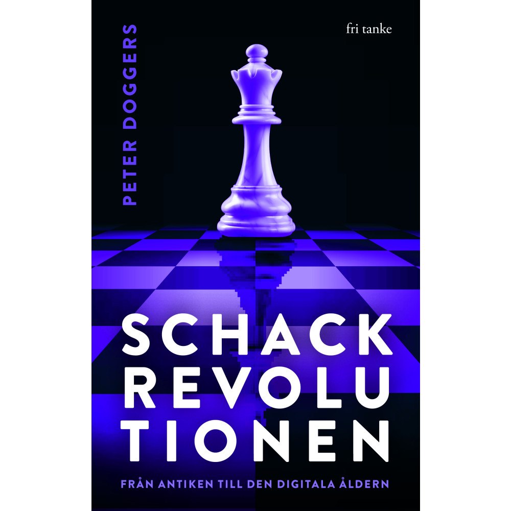 Peter Doggers Schackrevolutionen : från antiken till den digitala åldern (inbunden)