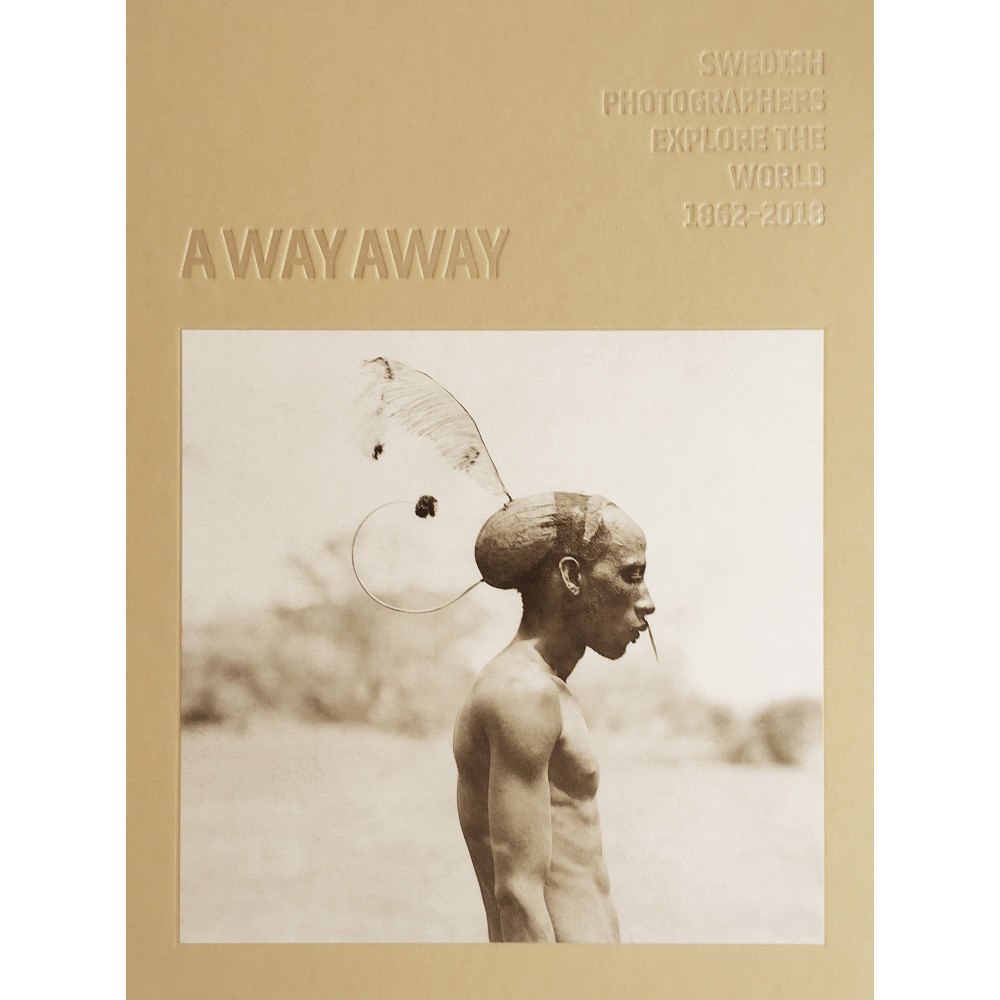 Lars Forsberg A way away. Swedish Photographers Explore the World 1862-2018 (inbunden, eng)