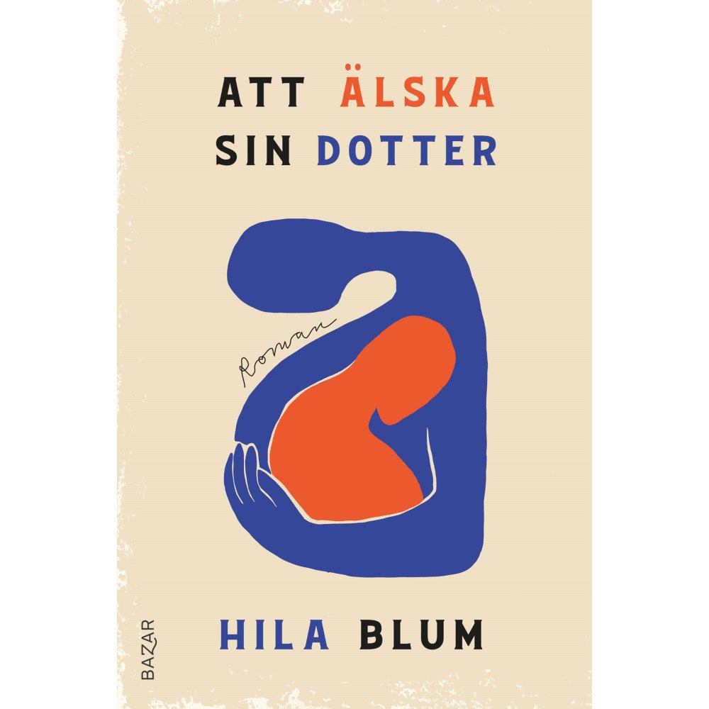 Hila Blum Att älska sin dotter (inbunden)
