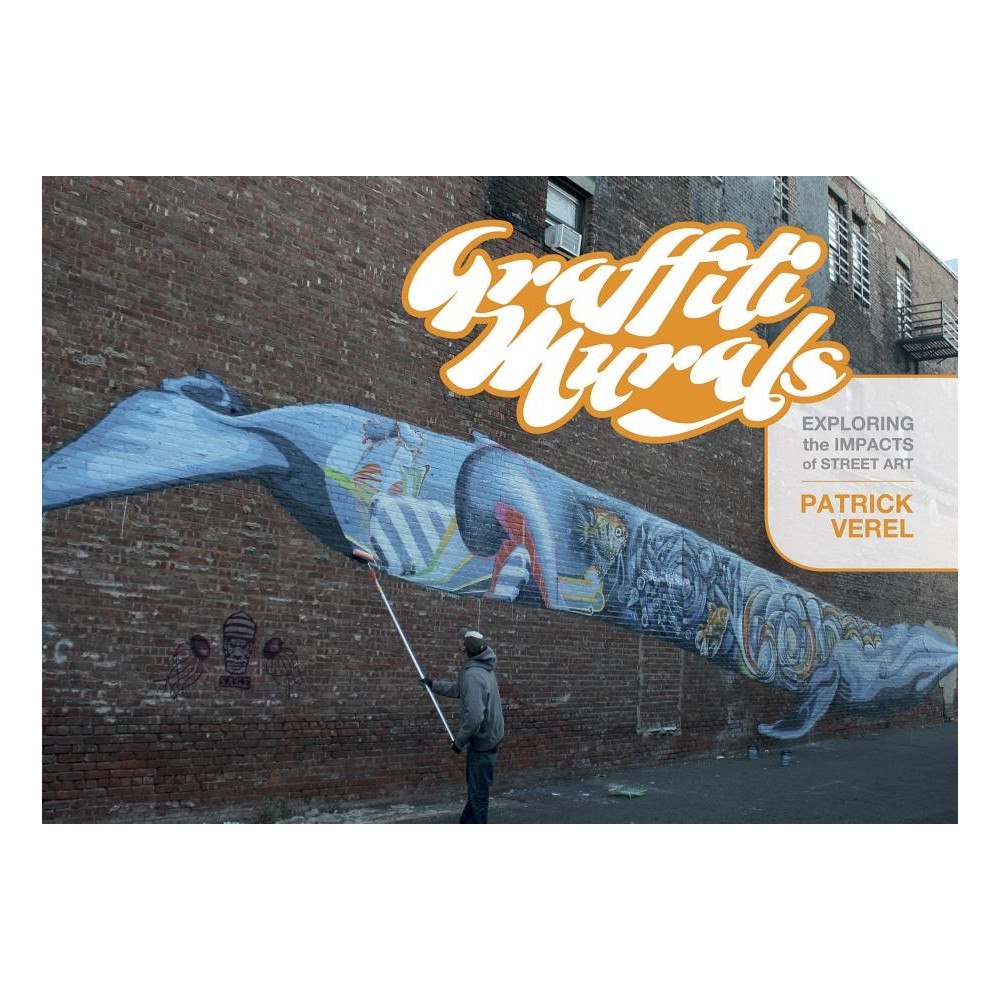 Patrick Verel Graffiti murals - exploring the impacts of street art (inbunden, eng)
