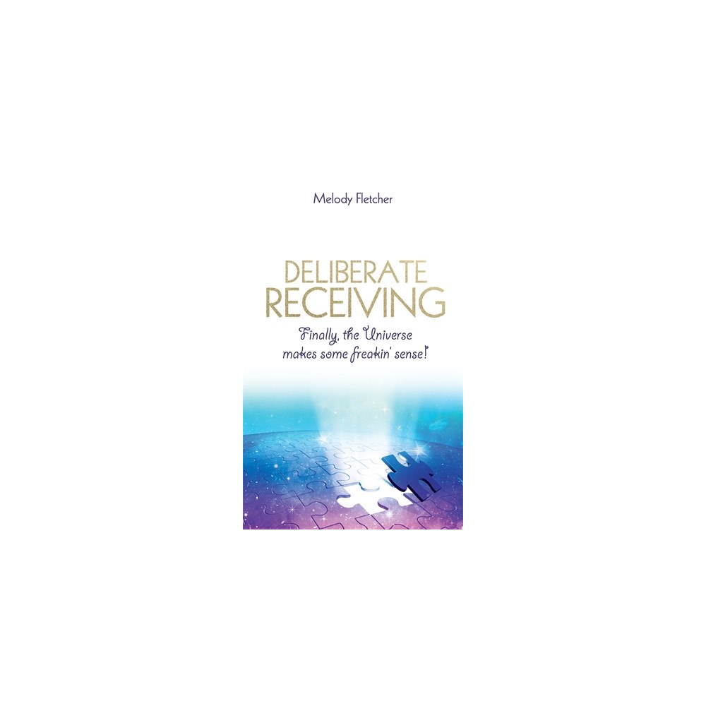 Melody Fletcher Deliberate receiving - finally, the universe makes some freakin sense! (häftad, eng)