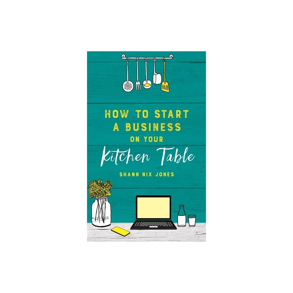 Shann Nix Jones How to Start a Business on Your Kitchen Table (häftad, eng)