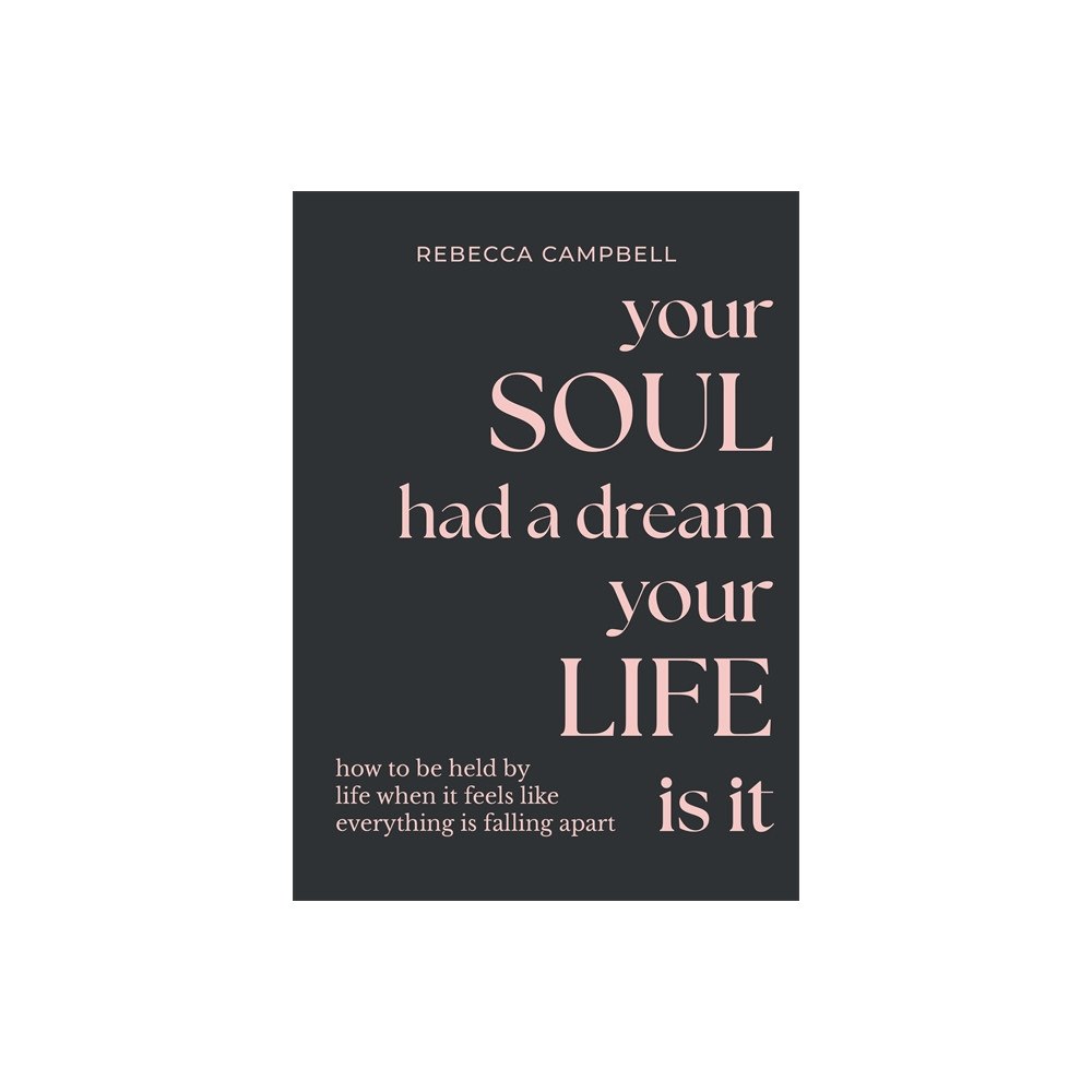 Rebecca Campbell Your Soul Had a Dream, Your Life Is It: How to Be Held by Life When It Feels Like Everything Is Falling Apart (inbunden,...
