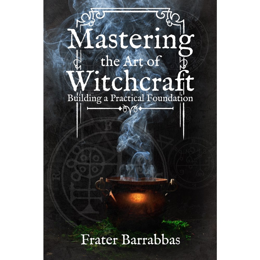 Frater Barrabbas Mastering the Art of Witchcraft: Building a Practical Foundation (häftad, eng)