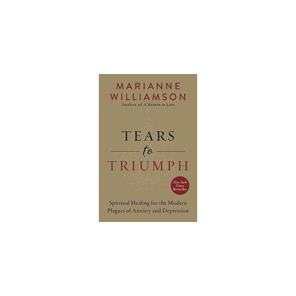 Williamson Marianne Tears to triumph - spiritual healing for the modern plagues of anxiety and (häftad, eng)
