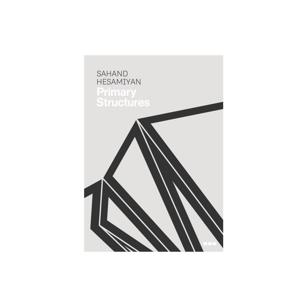 Black Dog Press Sahand Hesamiyan: Primary Structures (inbunden, eng)