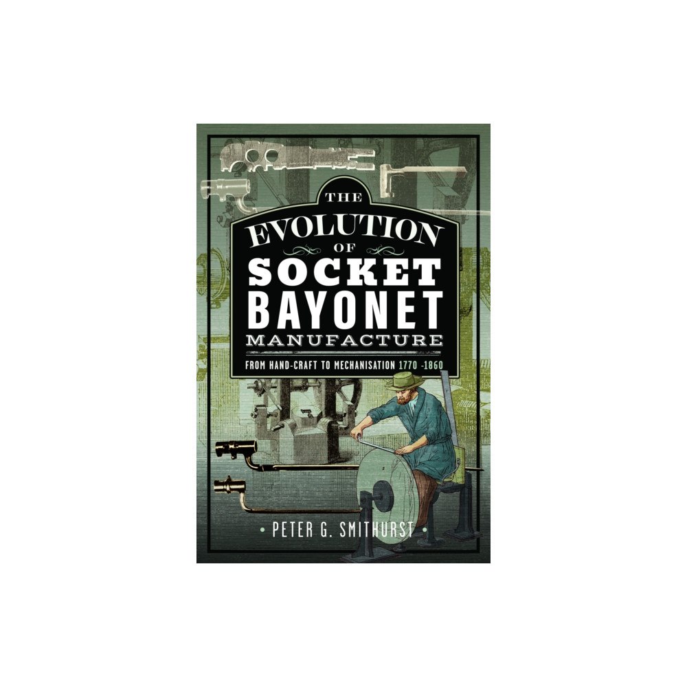 Pen & Sword Books Ltd The Evolution of Socket Bayonet Manufacture (inbunden, eng)