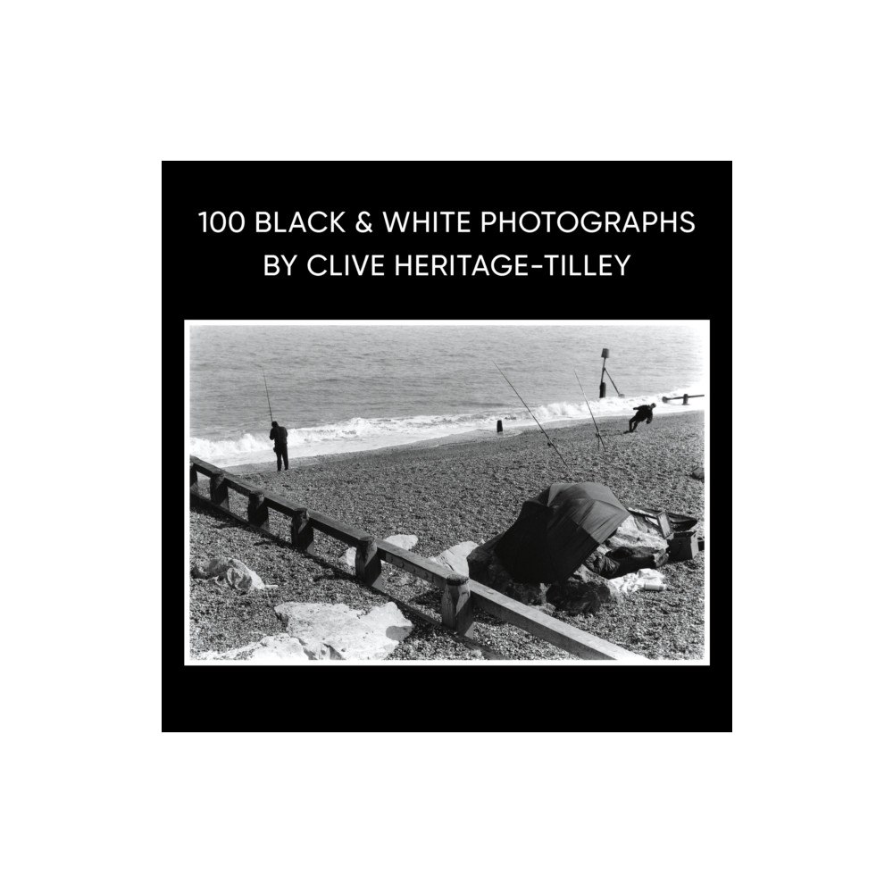 Troubador Publishing 100 Black & White Photographs by Clive Heritage-Tilley ARPS (inbunden, eng)