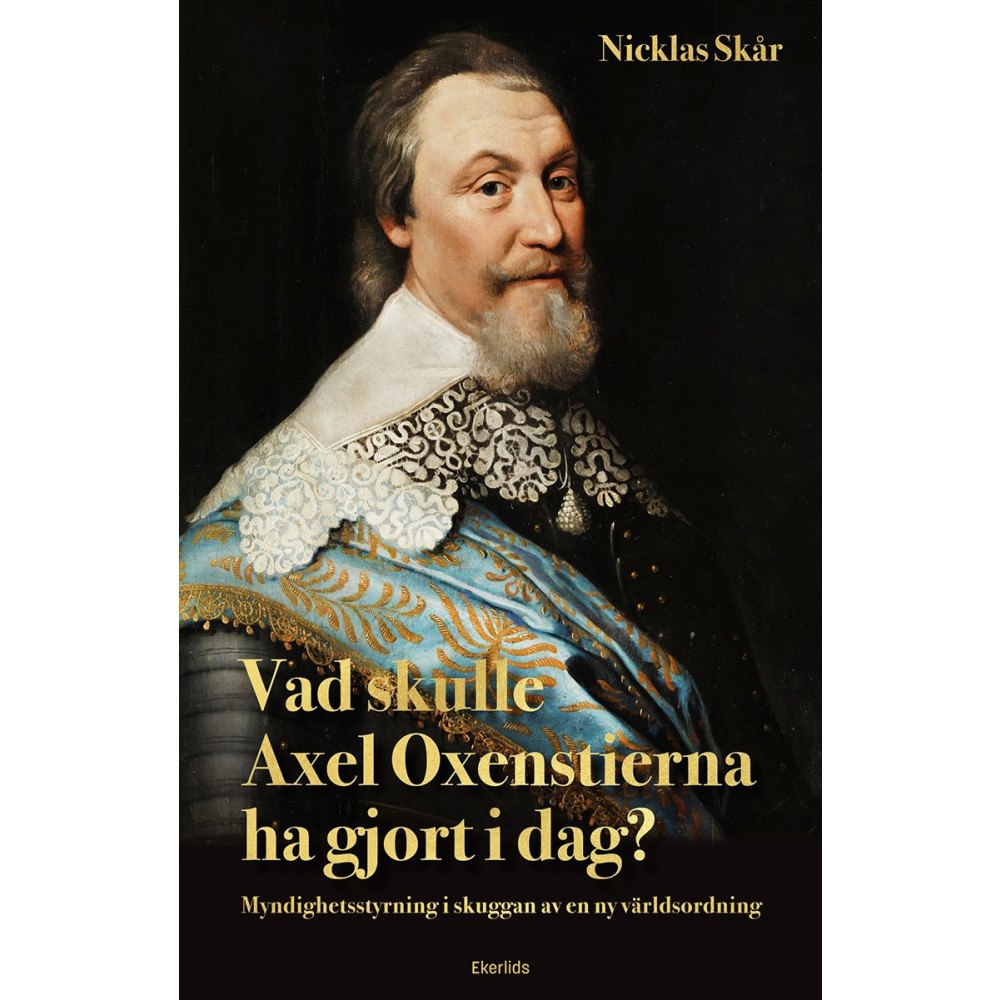 Nicklas Skår Vad skulle Axel Oxenstierna ha gjort i dag? : myndighetsstyrning i skuggan av en ny världsordning (bok, kartonnage)