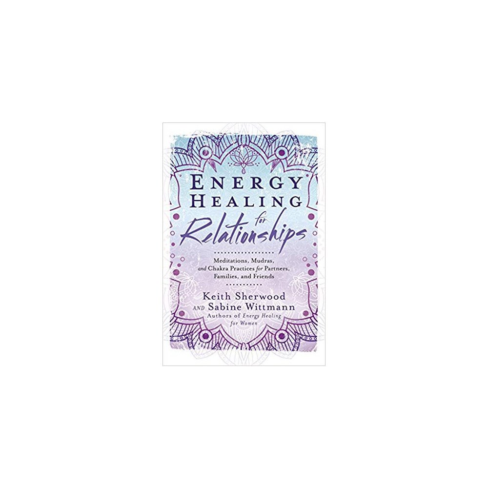 Sherwood Keith Energy Healing for Relationships: Meditations, Mudras, and Chakra Practices for Partners, Families, and Friends (bok, st...