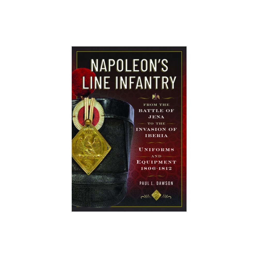 Pen & Sword Books Ltd Napoleon’s Line Infantry – From the Battle of Jena to the Invasion of Iberia (inbunden, eng)