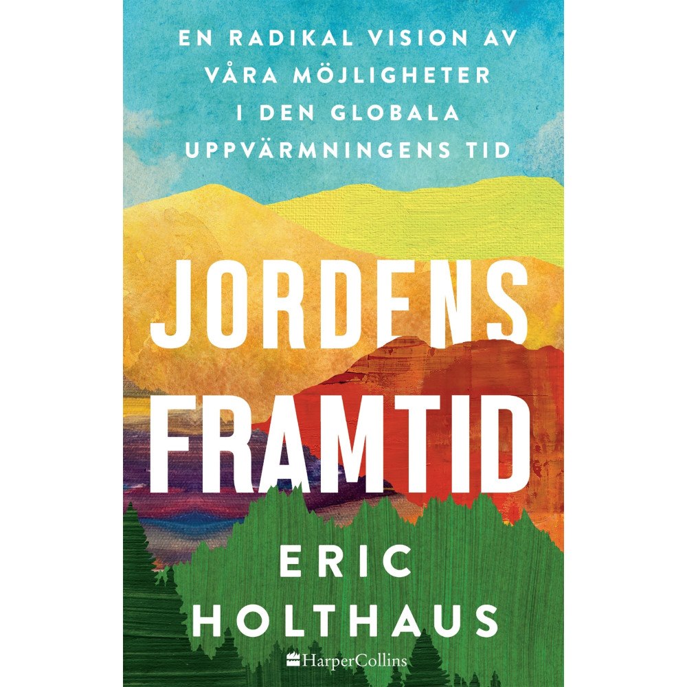 Eric Holthaus Jordens framtid : en radikal vision av våra möjligheter i den globala uppvärmningens tid (inbunden)
