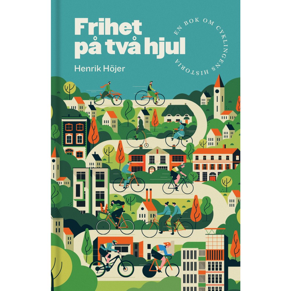 Henrik Höjer Frihet på två hjul : En bok om cyklingens historia (inbunden)