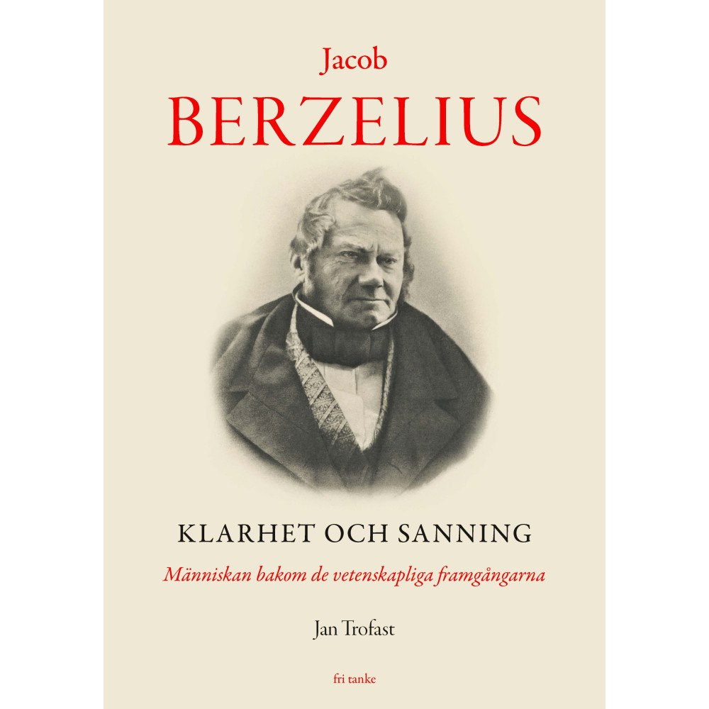 Jan Trofast Jacob Berzelius : Klarhet och sanning - Människan bakom de vetenskapliga fr (inbunden)