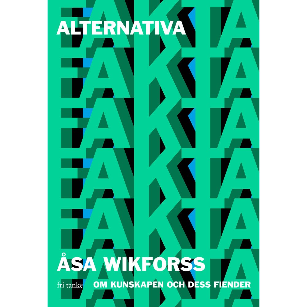 Åsa Wikforss Alternativa fakta : om kunskapen och dess fiender (inbunden)