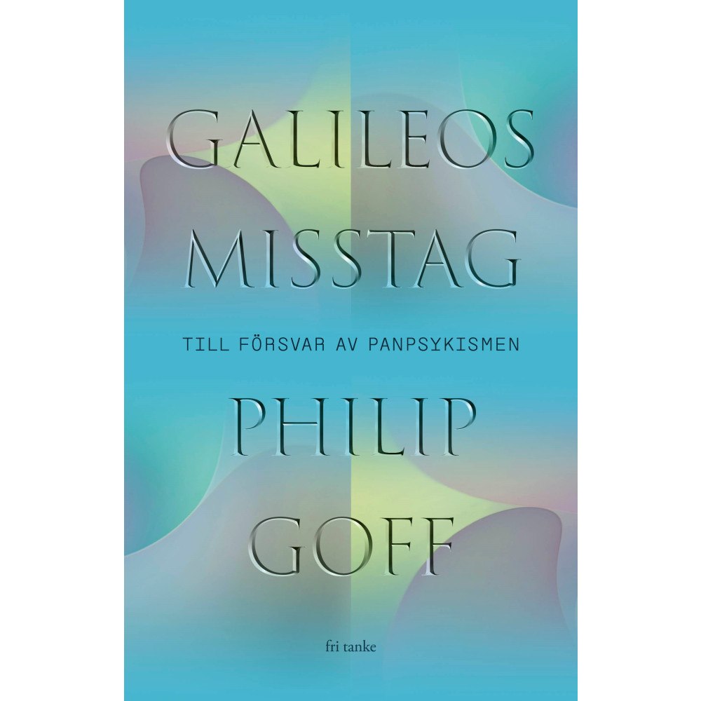 Philip Goff Galileos misstag : till försvar av panpsykismen (inbunden)