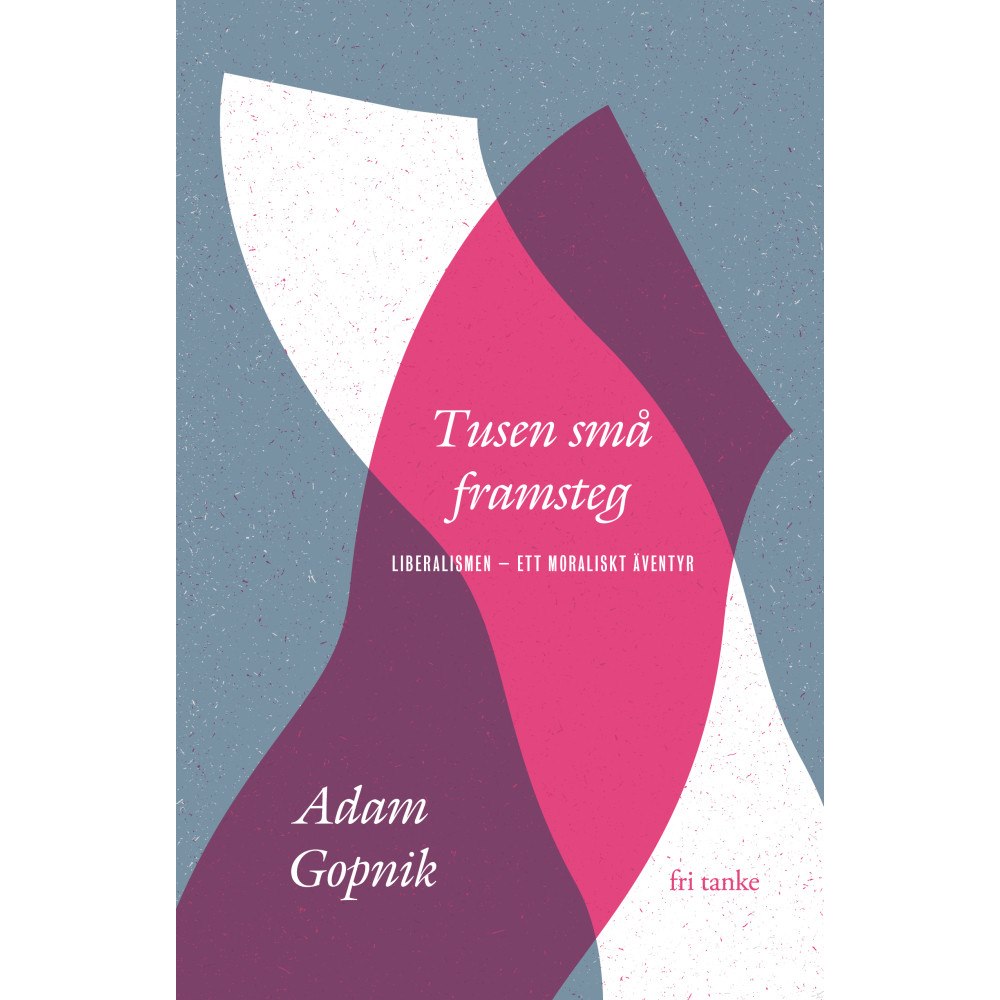 Adam Gopnik Tusen små framsteg : liberalismen - ett moraliskt äventyr (inbunden)