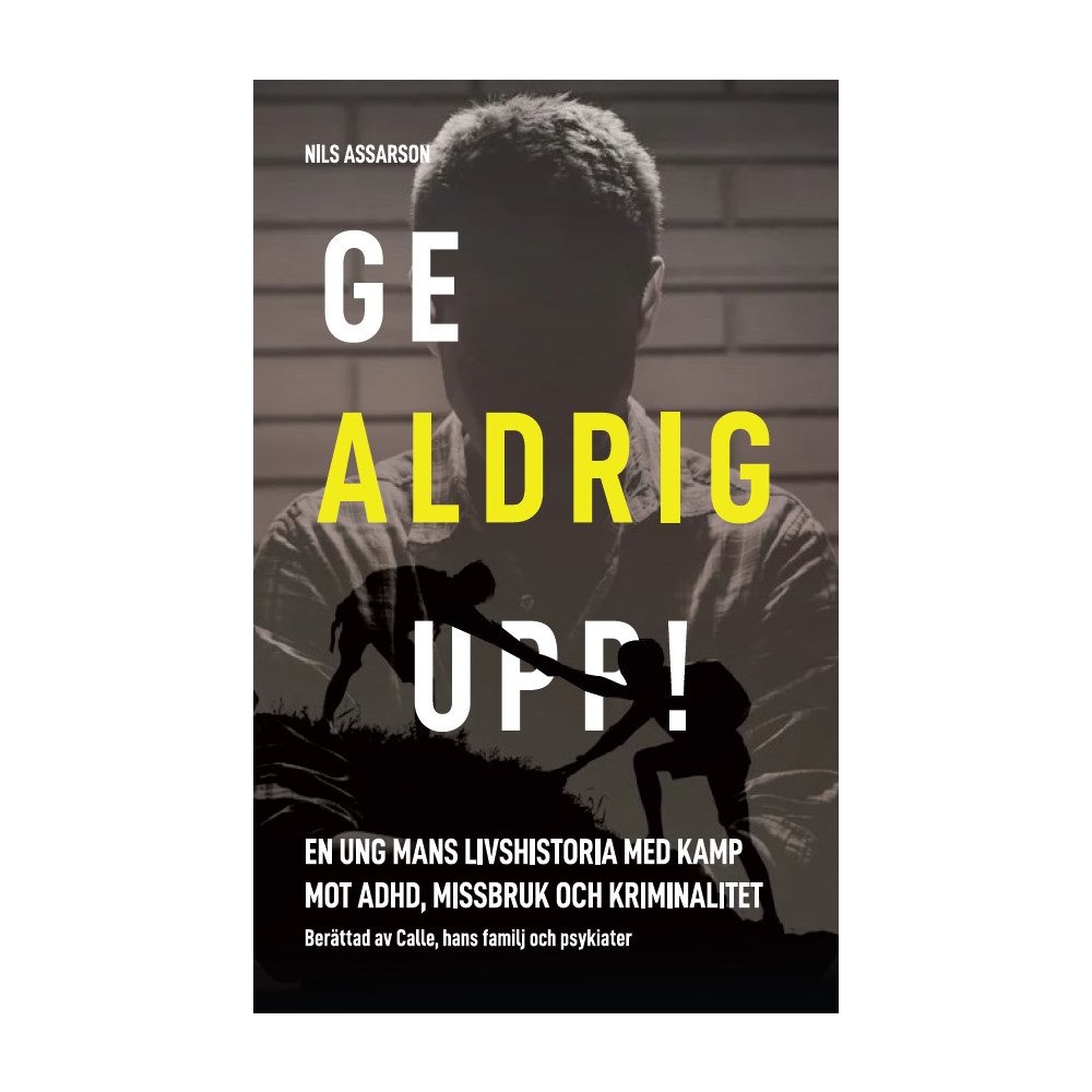 Nils Assarson Ge aldrig upp :  en ung mans livshistoria med kamp mot ADHD, missbruk och kriminalitet (häftad)
