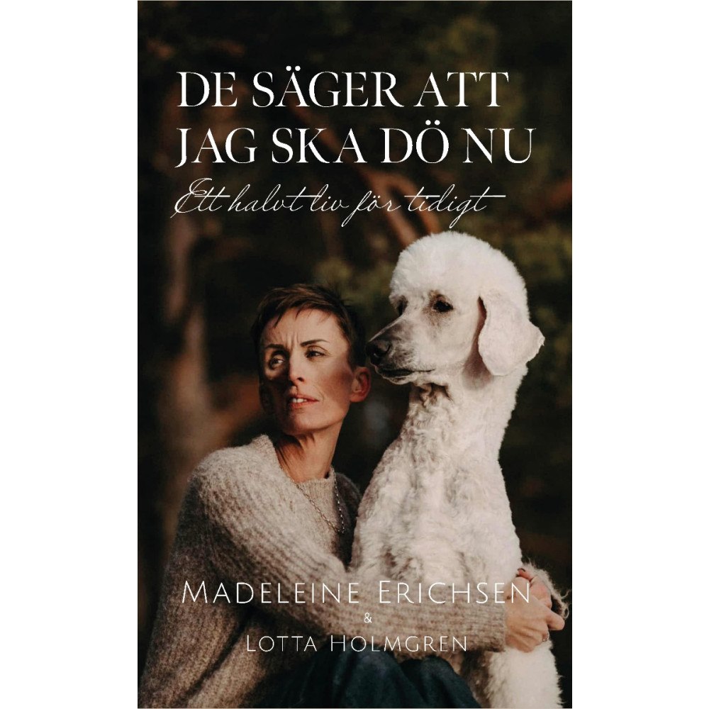 Madeleine Erichsen De säger att jag ska dö nu. Ett halvt liv för tidigt (bok, danskt band)