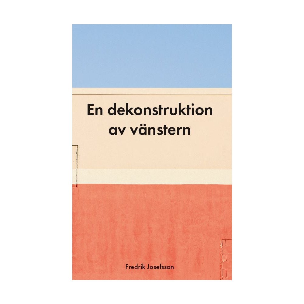 Fredrik Josefsson En dekonstruktion av vänstern (häftad)