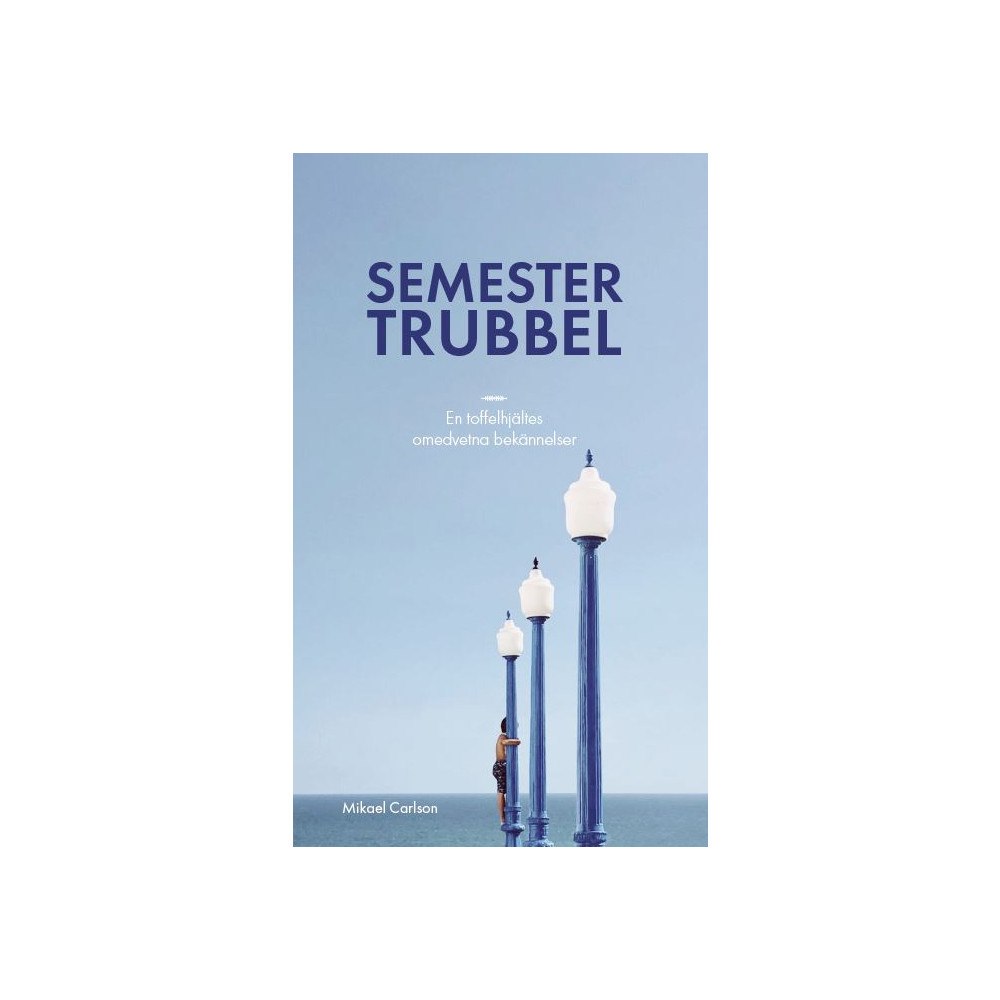 Mikael Carlson Semestertrubbel : en toffelhjältes omedvetna bekännelser (häftad)