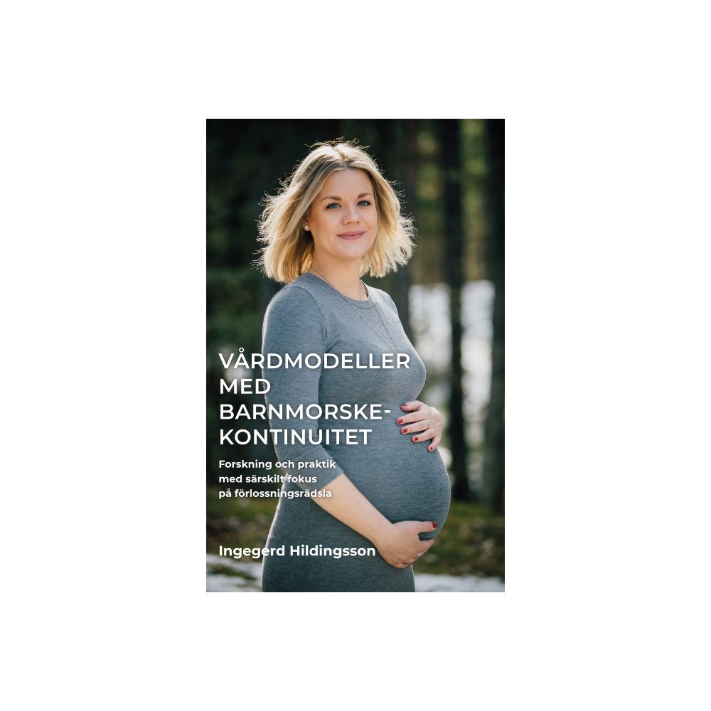 Ingegerd Hildingsson Vårdmodeller med barnmorskekontinuitet: forskning och praktik med särskilt fokus på förlossningsrädsla. (häftad)