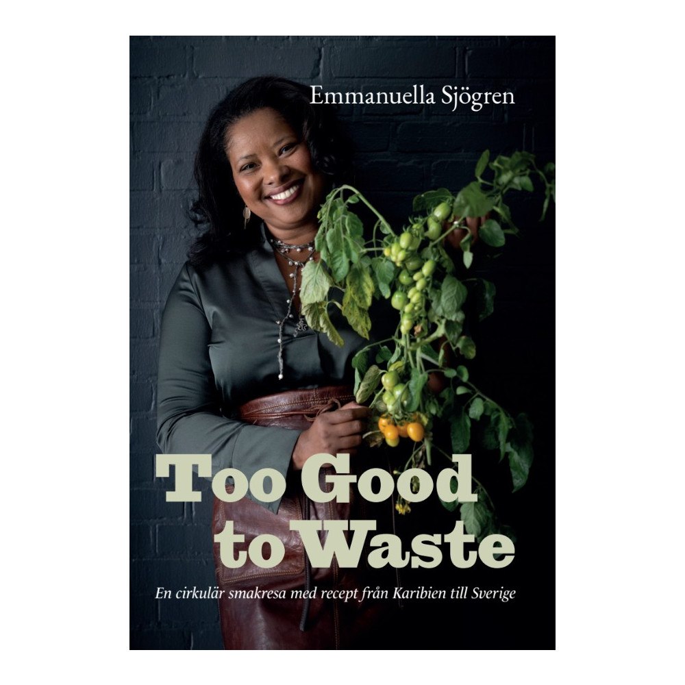 Emmanuella Sjögren Too good to waste : en cirkulär smakresa med recept från Karibien till Sverige (inbunden)