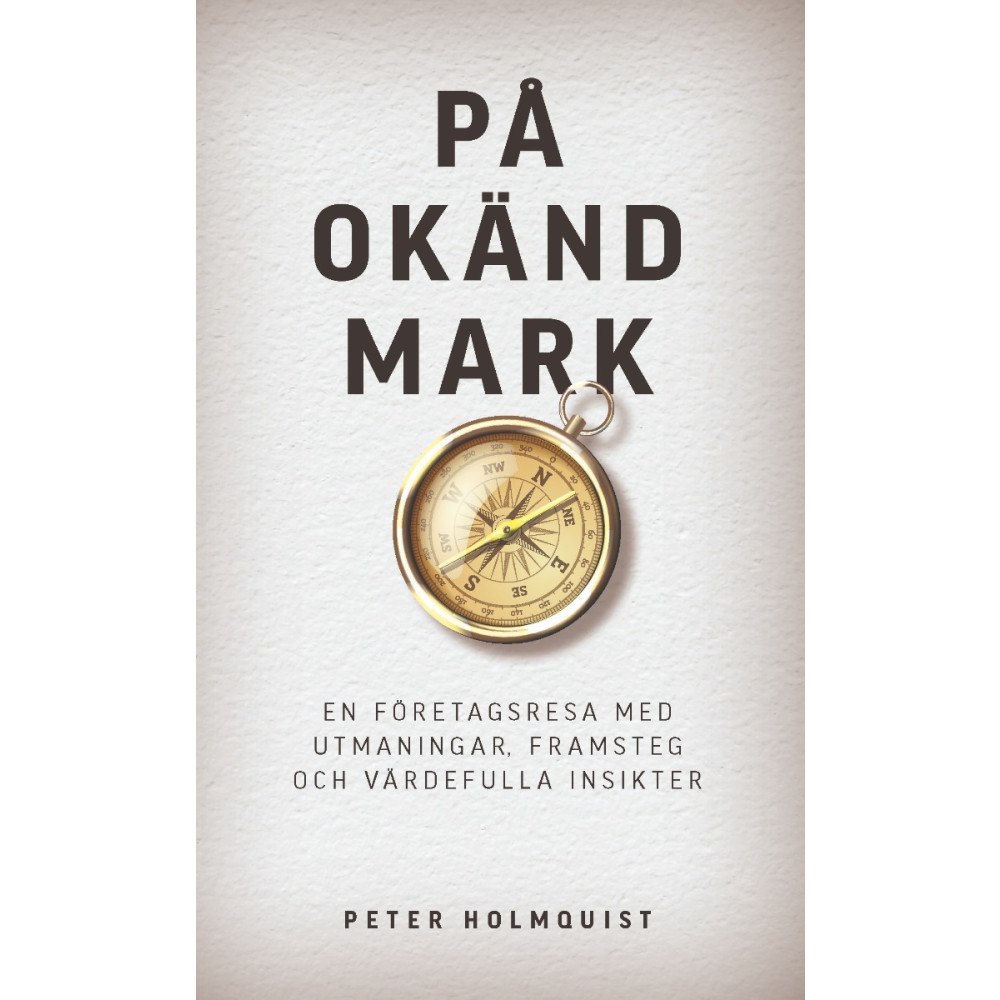 Peter Holmquist På okänd mark : en företagsresa med utmaningar, framsteg och värdefulla insikter (inbunden)