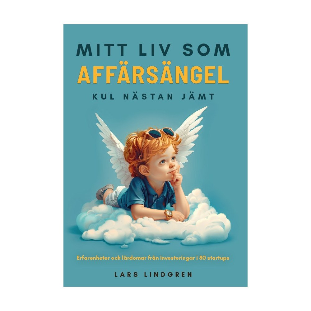 Lars Lindgren Mitt liv som affärsängel : kul nästan jämt - erfarenheter och lärdomar från investeringar i 80 startups (bok, danskt ban...