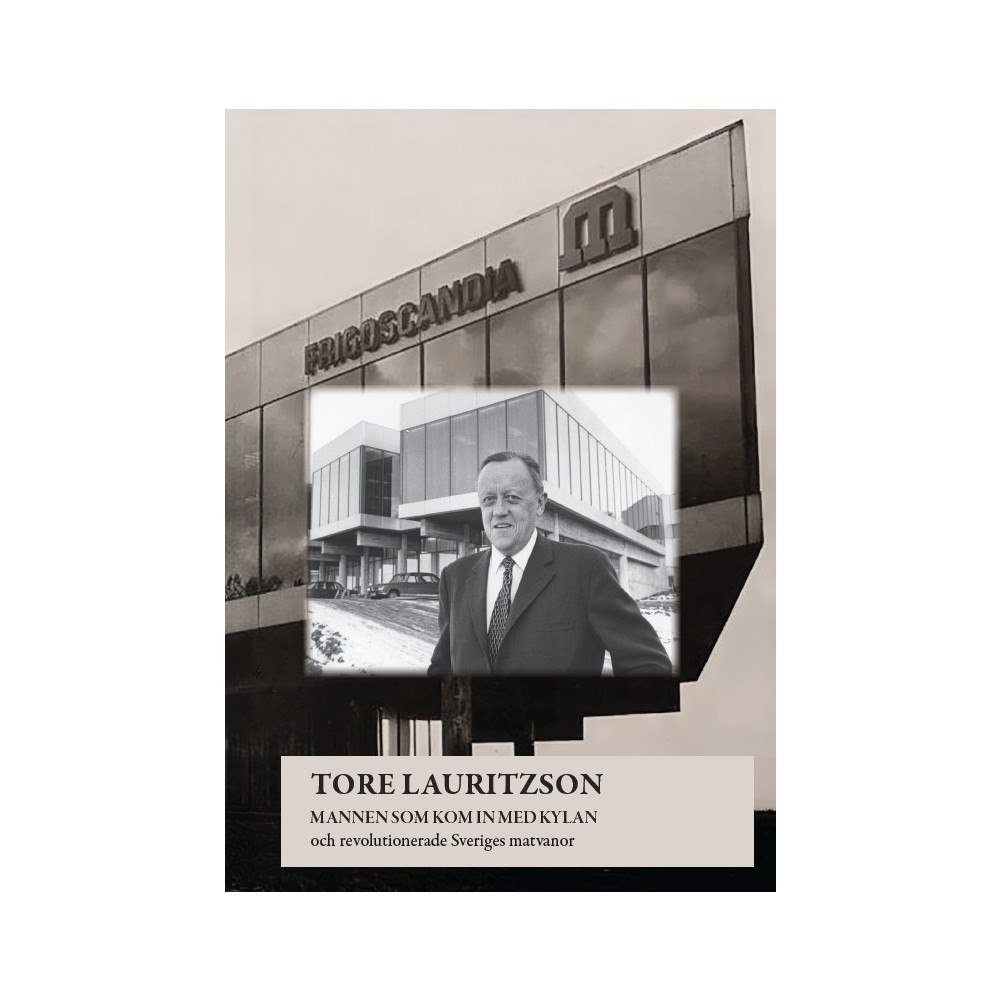 Gun Lauritzson Tore Lauritzson : mannen som kom in med kylan och revolutionerade Sveriges matvanor (inbunden)