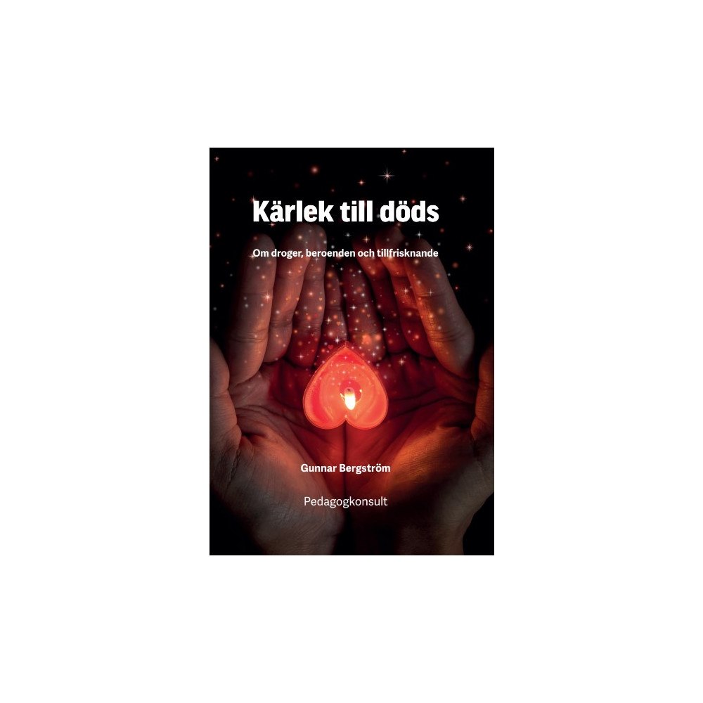 Gunnar Bergström Kärlek till döds: om droger : beroenden och tillfrisknande (inbunden)