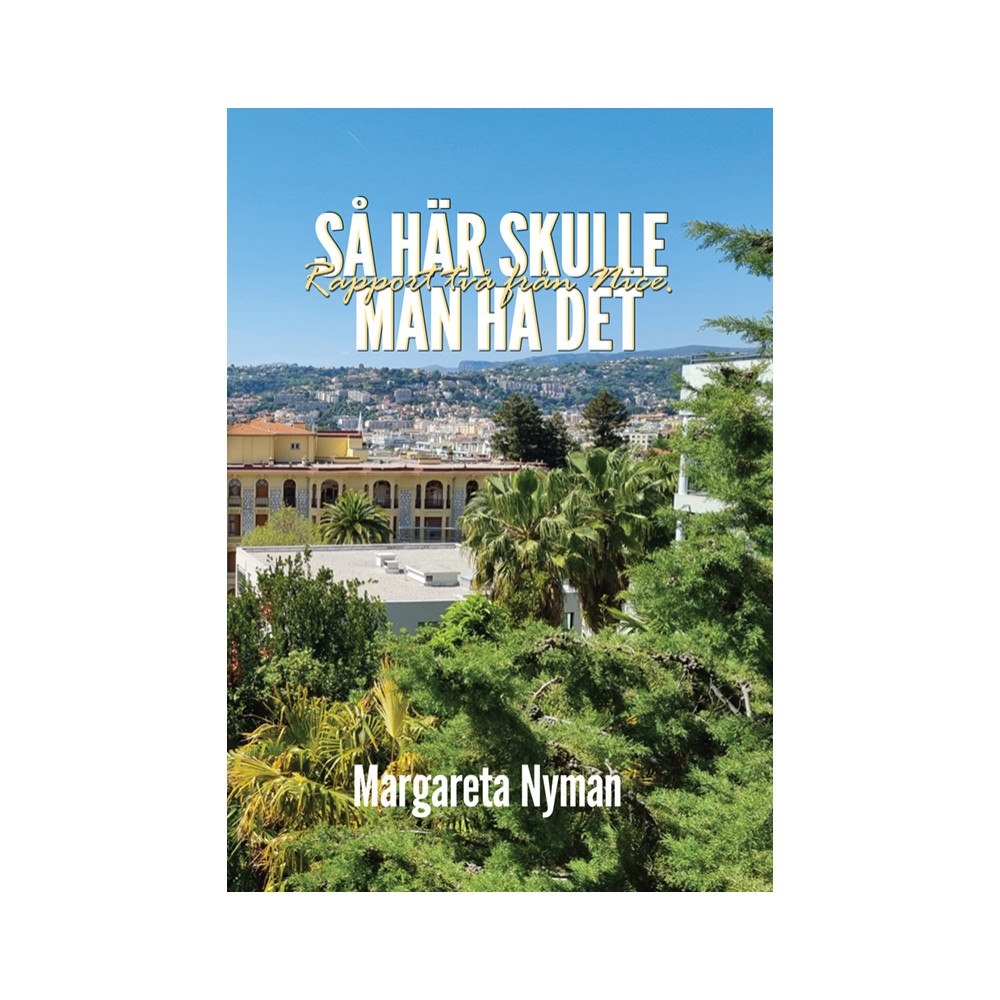Margareta Nyman Så här skulle man ha det Rapport två från Nice (inbunden)