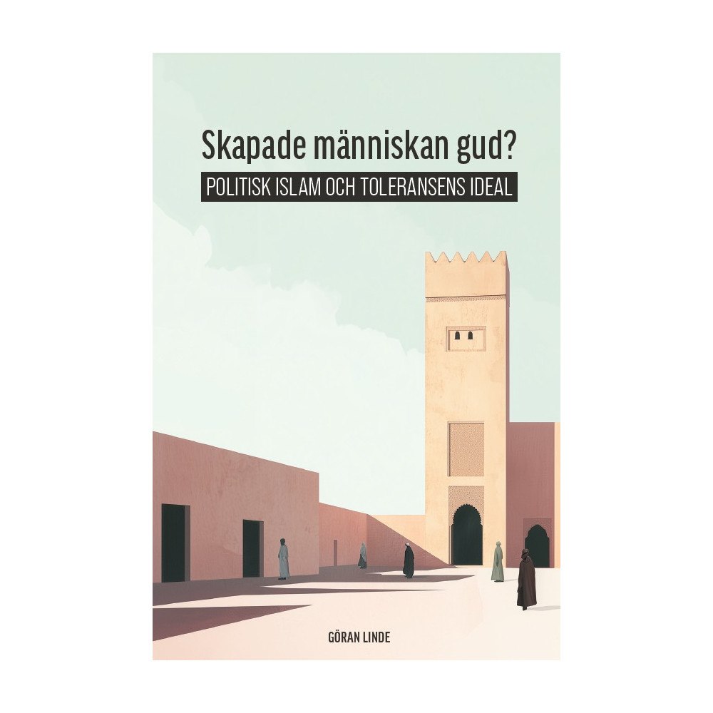 Göran Linde Skapade människan gud? : politisk Islam och toleransens ideal (häftad)