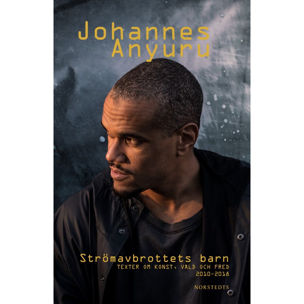 Johannes Anyuru Strömavbrottets barn : texter om konst, våld och fred 2010 - 2018 (inbunden)