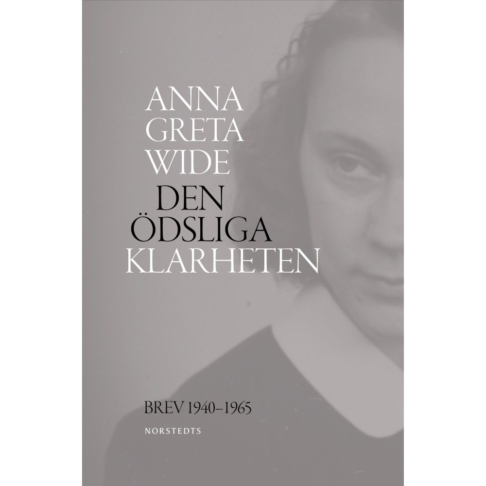 Anna Greta Wide Den ödsliga klarheten : brev 1940-1965 (inbunden)