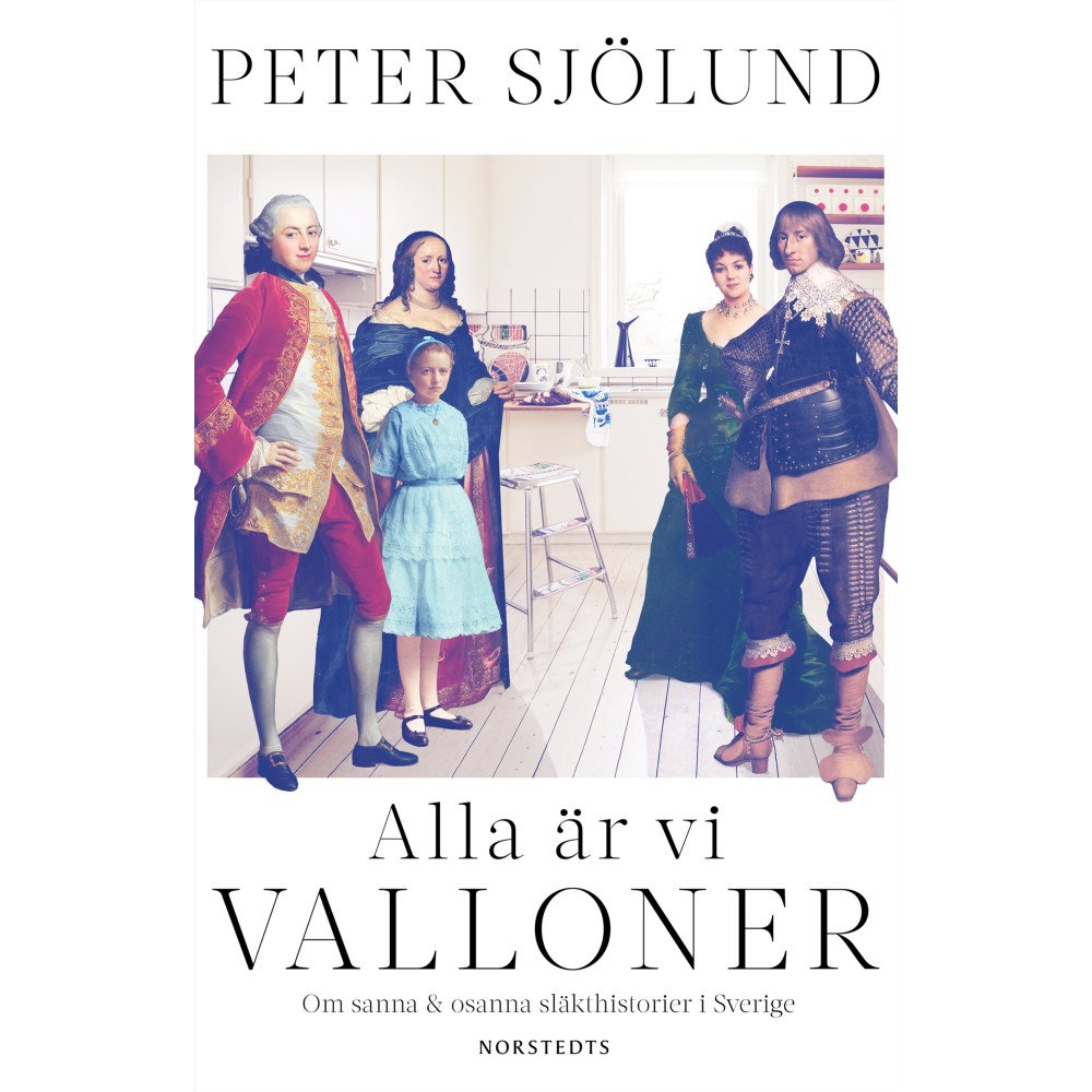 Peter Sjölund Alla är vi valloner : om sanna & osanna släkthistorier i Sverige (inbunden)
