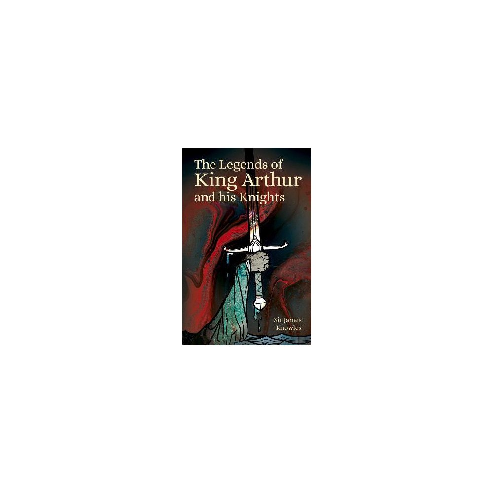 James Knowles Legends of King Arthur and His Knights (häftad, eng)
