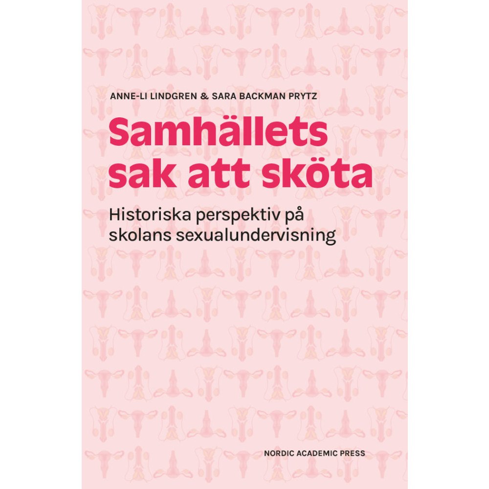 Anne-Li Lindgren Samhällets sak att sköta : historiska perspektiv på skolans sexualundervisning (inbunden)