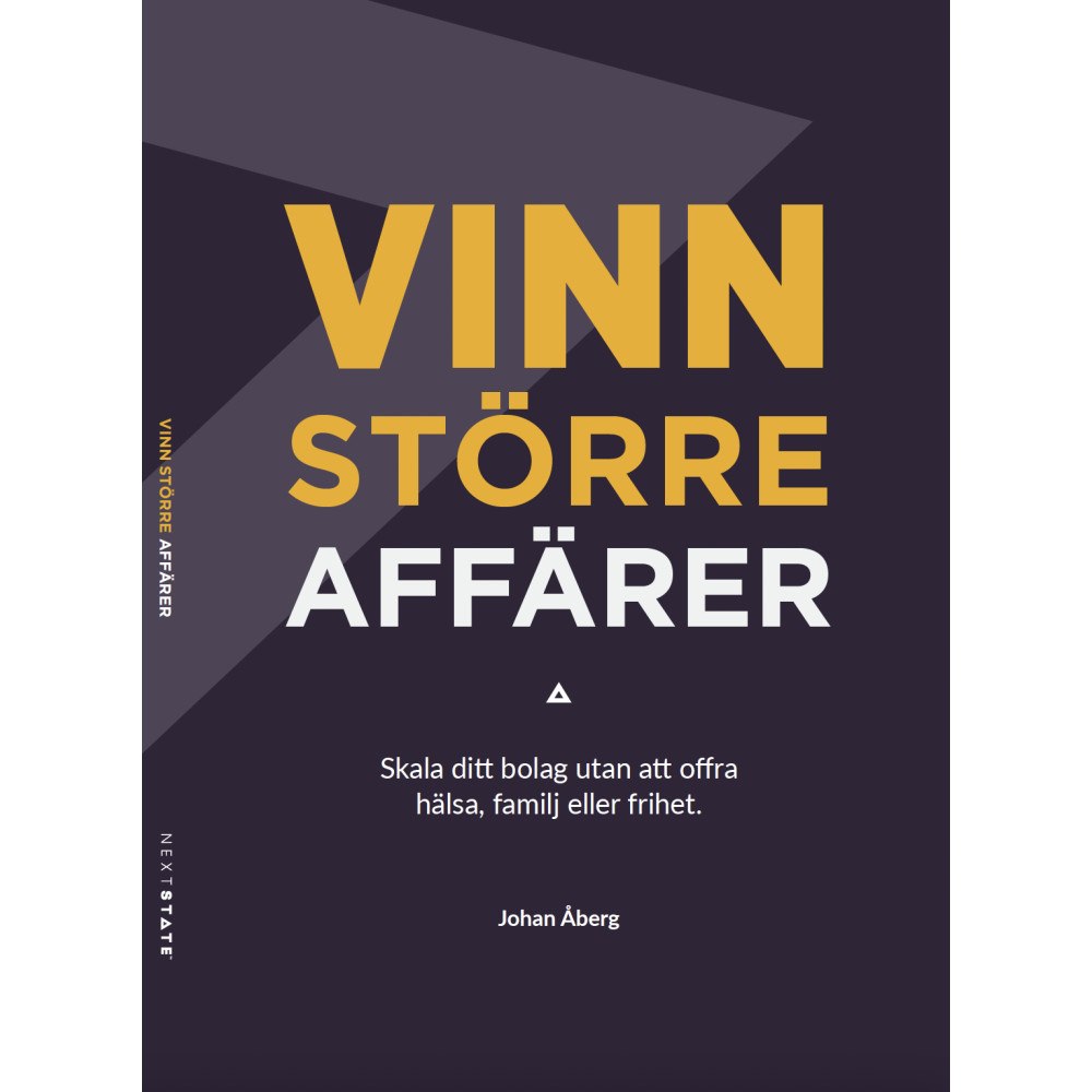 Johan Åberg Vinn större affärer : skala ditt bolag utan att offra hälsa, familj eller frihet (inbunden)