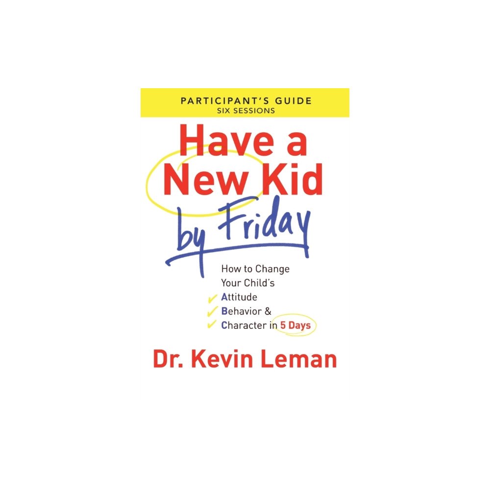 Baker publishing group Have a New Kid By Friday Participant`s Guide – How to Change Your Child`s Attitude, Behavior & Character in 5 Days (häft...