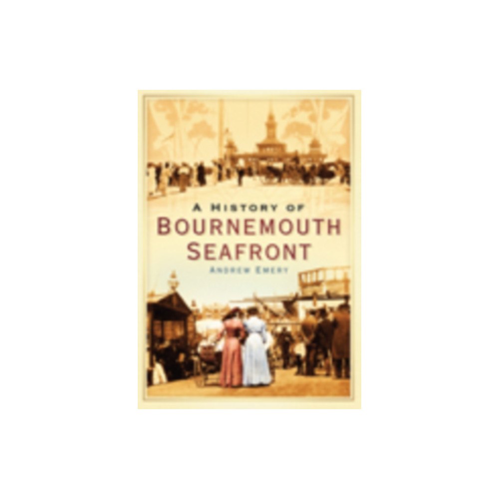 The History Press Ltd A History of Bournemouth Seafront (häftad, eng)