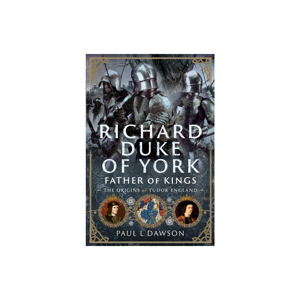 Pen & Sword Books Ltd Richard Duke of York, Father of Kings (inbunden, eng)