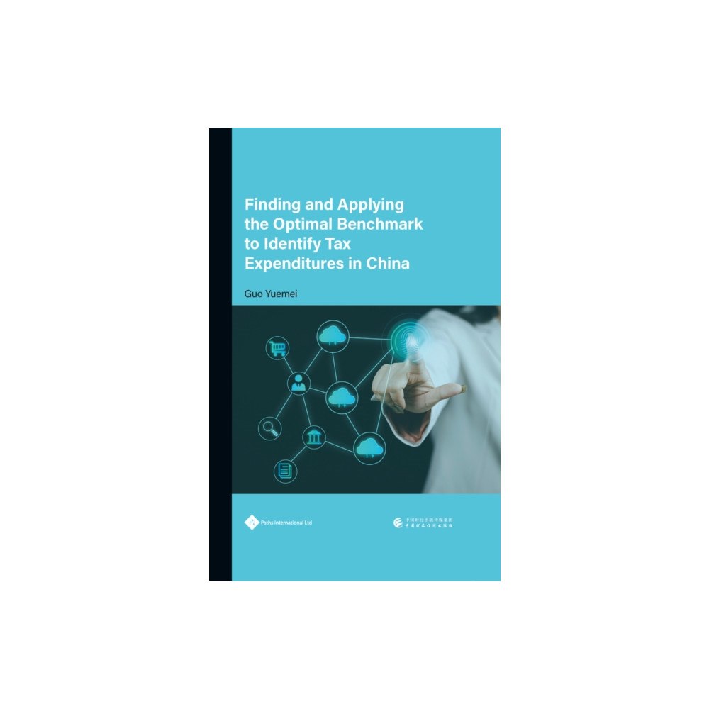 Paths Publishing Group Finding and Applying the Optimal Benchmark to Identify Tax Expenditures in China (inbunden, eng)