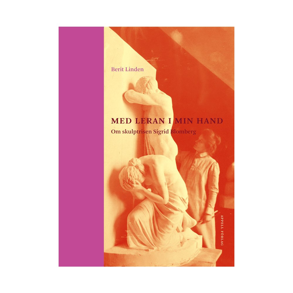 Berit Linden Med leran i min hand – Om skulptrisen Sigrid Blomberg (inbunden)