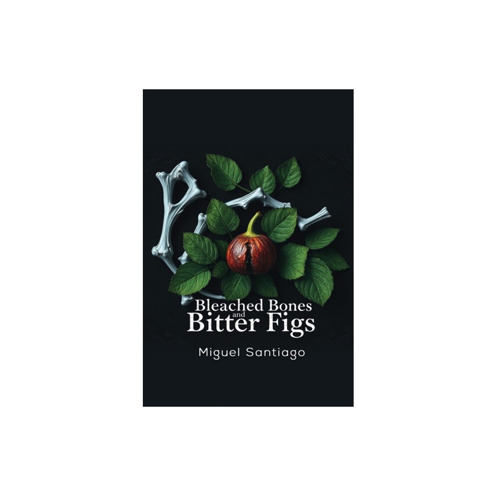 Austin Macauley Publishers Bleached Bones and Bitter Figs (häftad, eng)