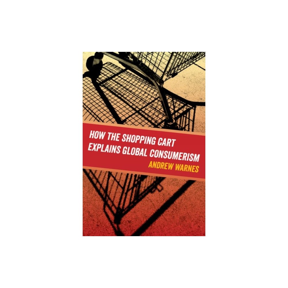 University of california press How the Shopping Cart Explains Global Consumerism (inbunden, eng)