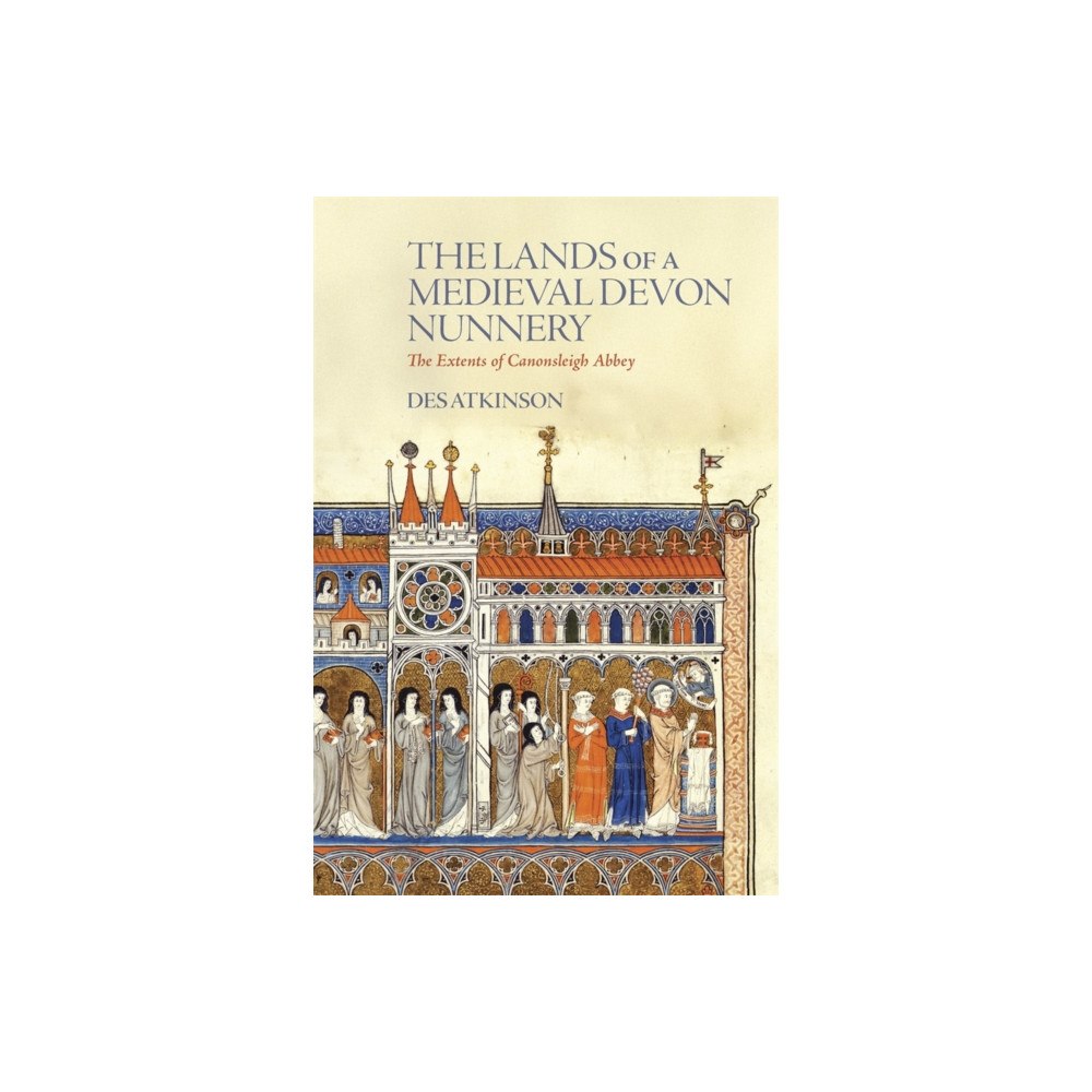Devon & Cornwall Record Society The Lands of a Medieval Devon Nunnery: the Extents of Canonsleigh Abbey (häftad, eng)