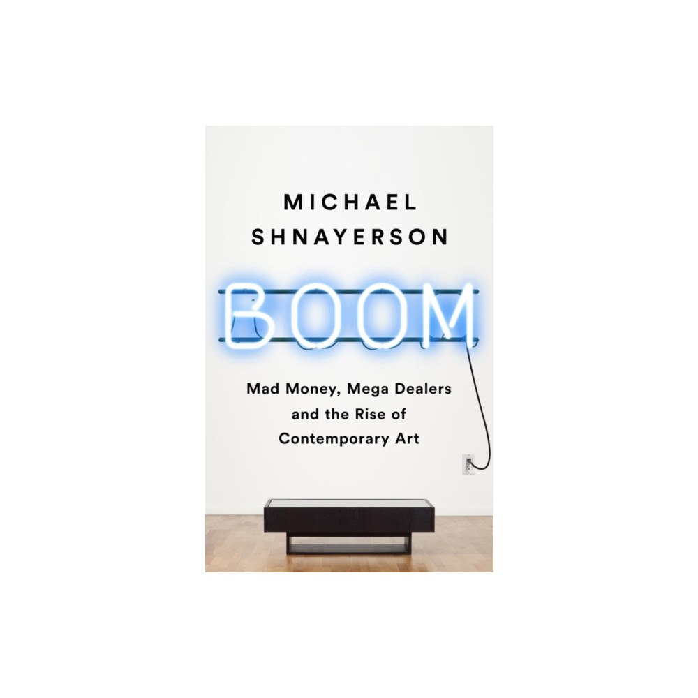 Not Stated Boom : Mad Money, Mega Dealers, and the Rise of Contemporary Art (häftad, eng)