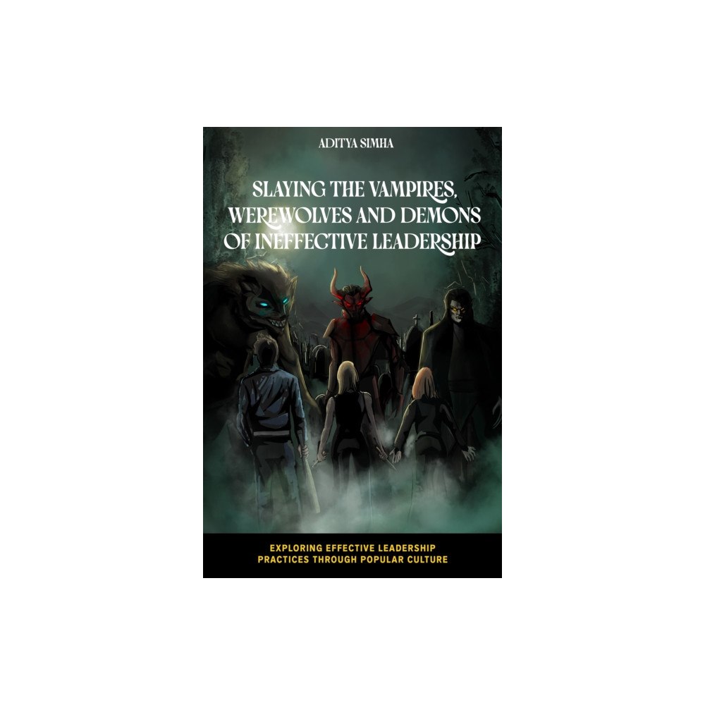 Emerald Publishing Limited Slaying the Vampires, Werewolves and Demons of Ineffective Leadership (häftad, eng)