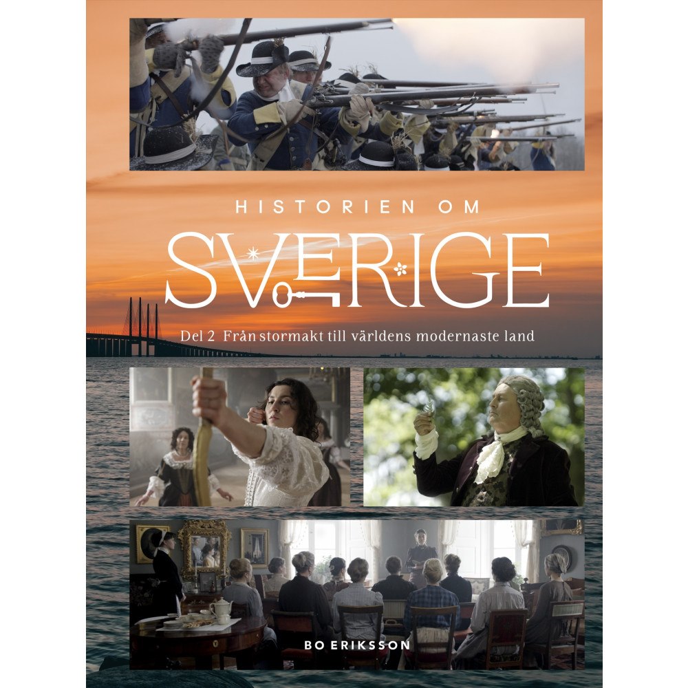 Bo Eriksson Historien om Sverige : från stormakt till världens modernaste land (inbunden)